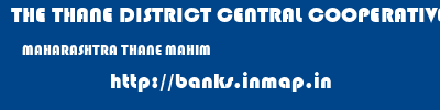 THE THANE DISTRICT CENTRAL COOPERATIVE BANK LIMITED  MAHARASHTRA THANE MAHIM   banks information 
